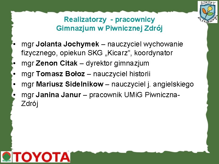 Realizatorzy - pracownicy Gimnazjum w Piwnicznej Zdrój • mgr Jolanta Jochymek – nauczyciel wychowanie