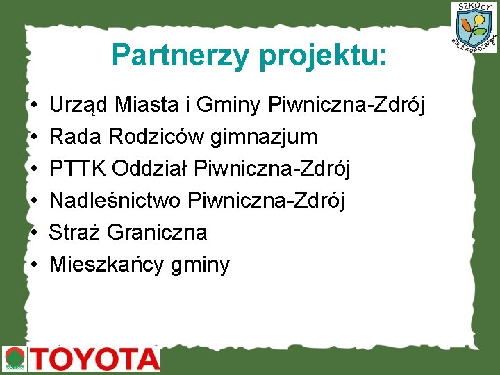 Partnerzy projektu: • • • Urząd Miasta i Gminy Piwniczna-Zdrój Rada Rodziców gimnazjum PTTK