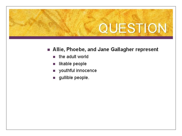 QUESTION n Allie, Phoebe, and Jane Gallagher represent n the adult world n likable