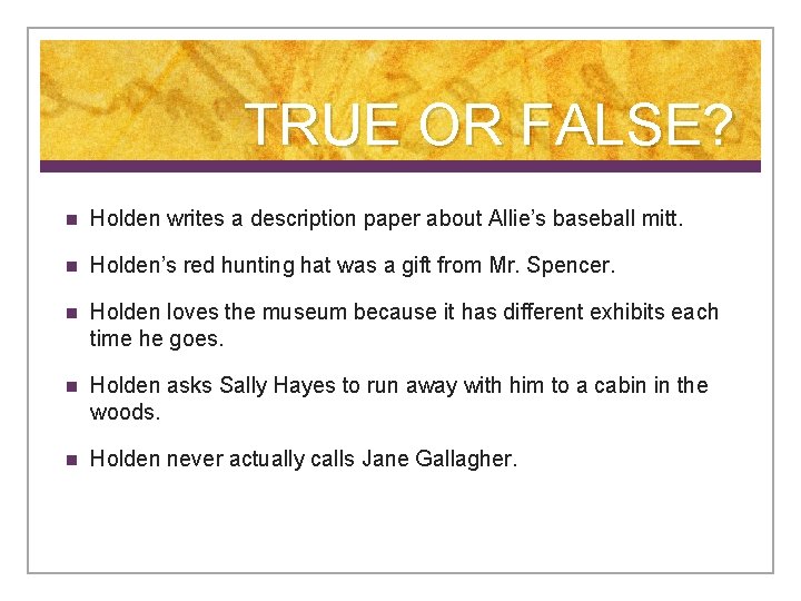 TRUE OR FALSE? n Holden writes a description paper about Allie’s baseball mitt. n