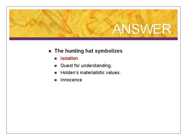 ANSWER n The hunting hat symbolizes n Isolation n Quest for understanding. n Holden’s