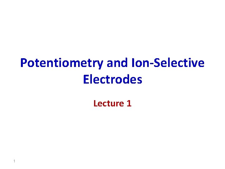 Potentiometry and Ion-Selective Electrodes Lecture 1 1 