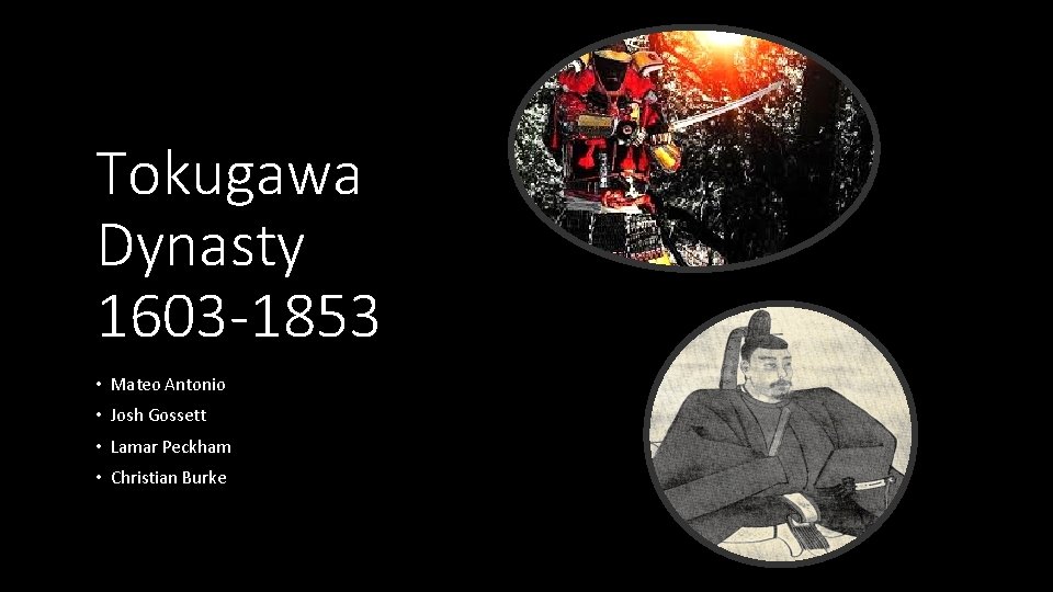 Tokugawa Dynasty 1603 -1853 • Mateo Antonio • Josh Gossett • Lamar Peckham •