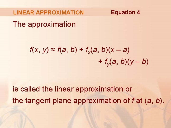 LINEAR APPROXIMATION Equation 4 The approximation f(x, y) ≈ f(a, b) + fx(a, b)(x