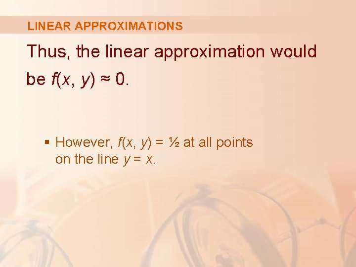 LINEAR APPROXIMATIONS Thus, the linear approximation would be f(x, y) ≈ 0. § However,