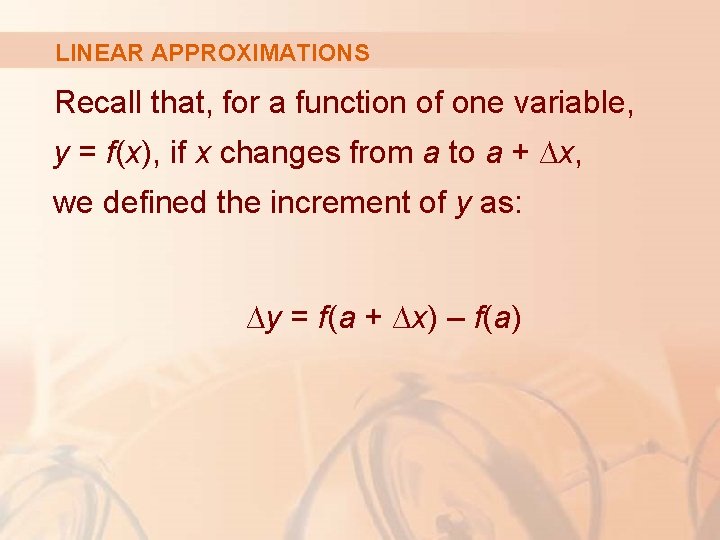 LINEAR APPROXIMATIONS Recall that, for a function of one variable, y = f(x), if