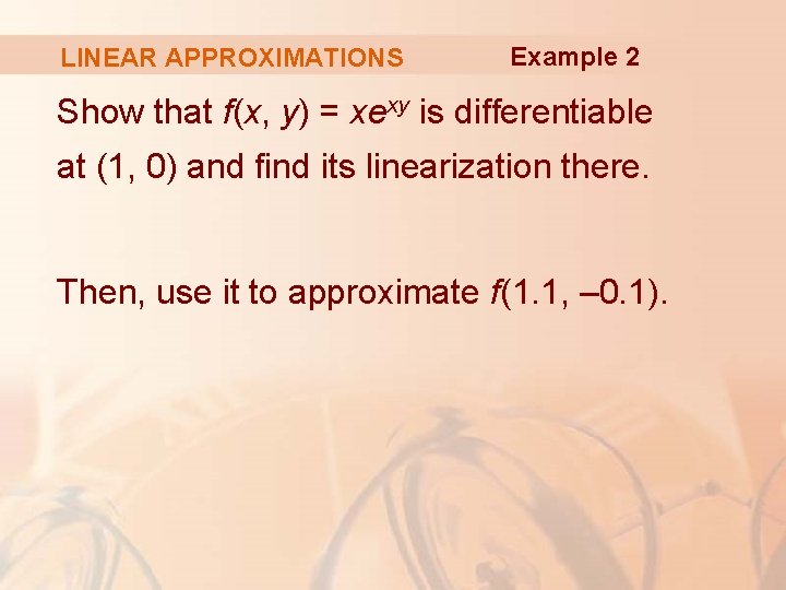 LINEAR APPROXIMATIONS Example 2 Show that f(x, y) = xexy is differentiable at (1,
