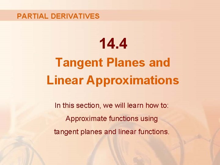 PARTIAL DERIVATIVES 14. 4 Tangent Planes and Linear Approximations In this section, we will