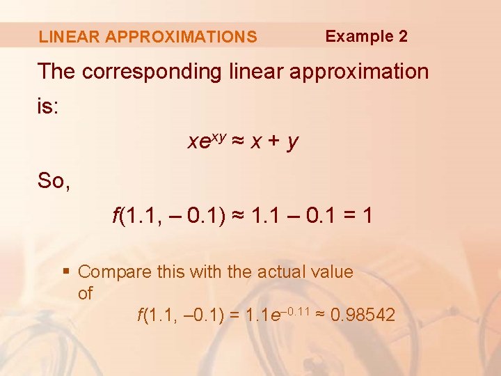 LINEAR APPROXIMATIONS Example 2 The corresponding linear approximation is: xexy ≈ x + y