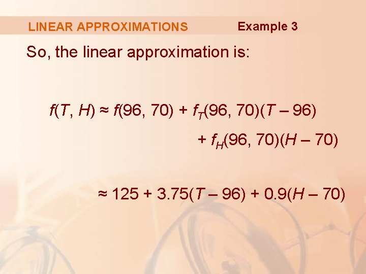 LINEAR APPROXIMATIONS Example 3 So, the linear approximation is: f(T, H) ≈ f(96, 70)