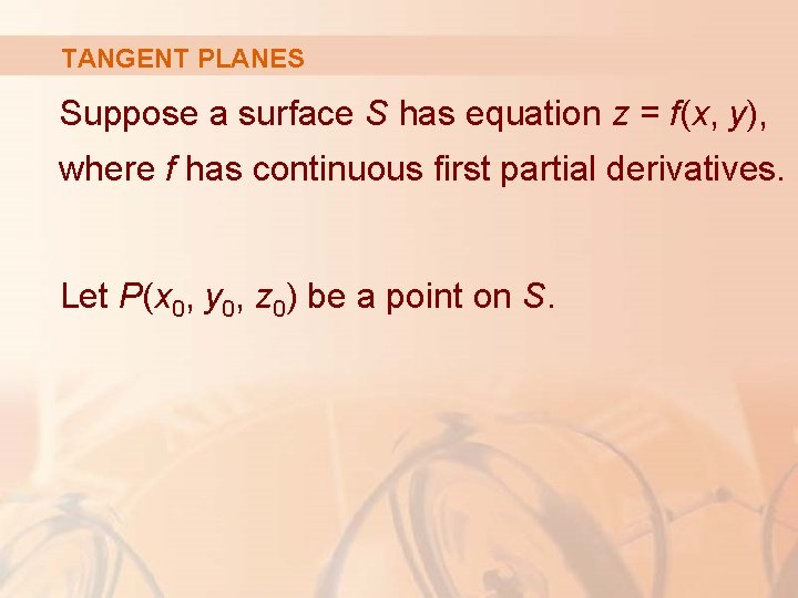 TANGENT PLANES Suppose a surface S has equation z = f(x, y), where f