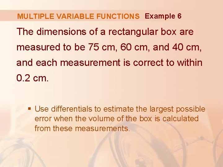 MULTIPLE VARIABLE FUNCTIONS Example 6 The dimensions of a rectangular box are measured to