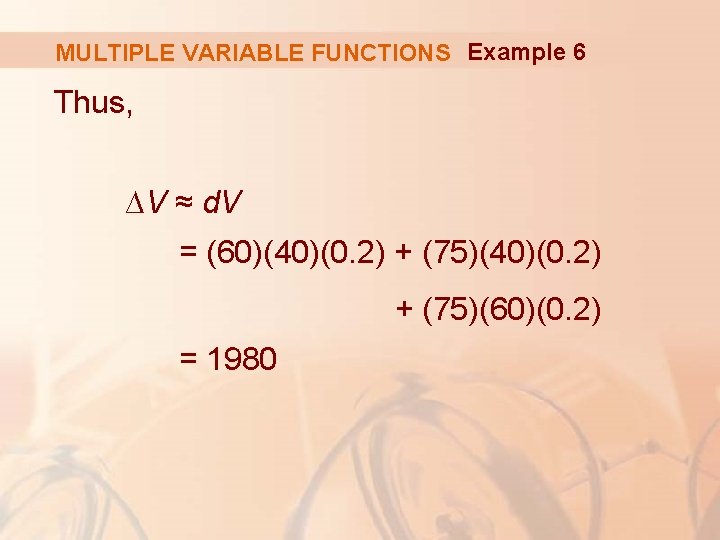 MULTIPLE VARIABLE FUNCTIONS Example 6 Thus, ∆V ≈ d. V = (60)(40)(0. 2) +