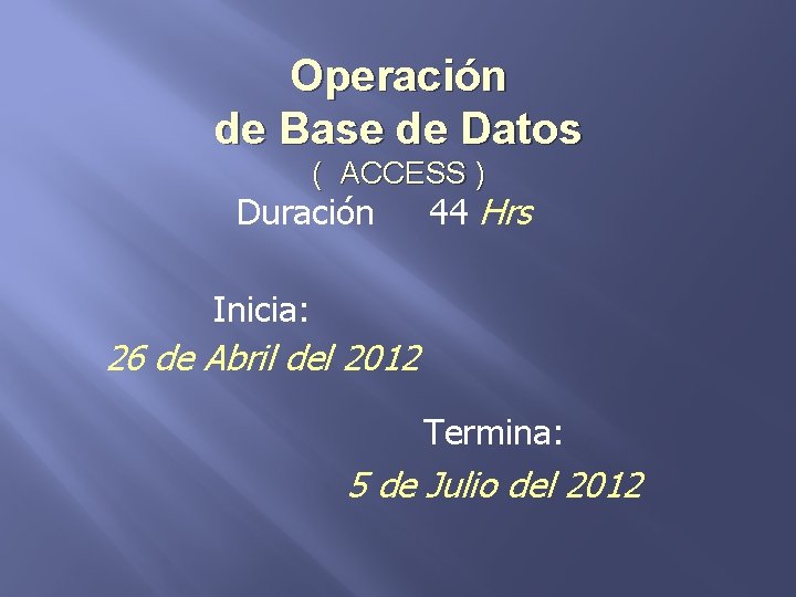 Operación de Base de Datos ( ACCESS ) Duración 44 Hrs Inicia: 26 de