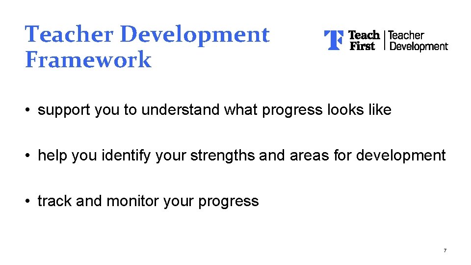 Teacher Development Framework • support you to understand what progress looks like • help