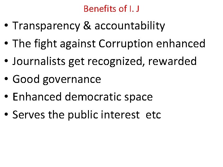 Benefits of I. J • • • Transparency & accountability The fight against Corruption