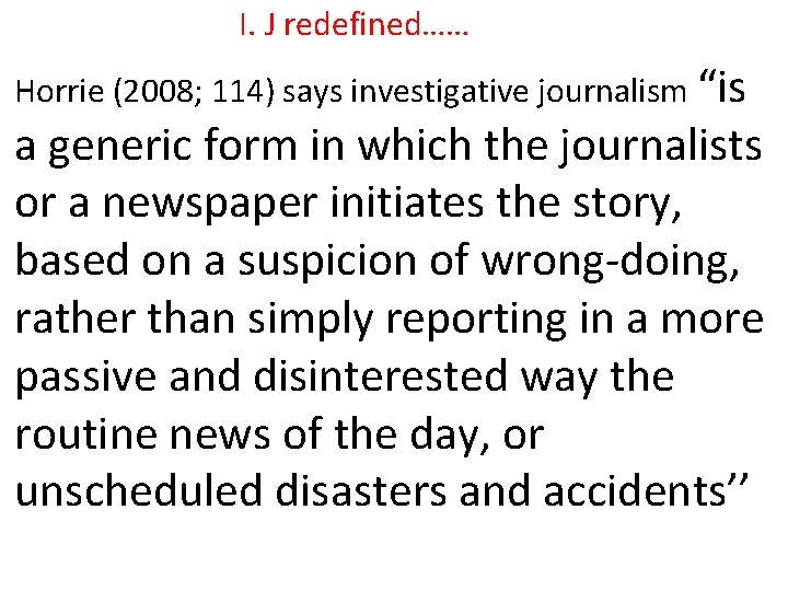 I. J redefined…… Horrie (2008; 114) says investigative journalism “is a generic form in