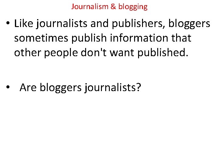 Journalism & blogging • Like journalists and publishers, bloggers sometimes publish information that other