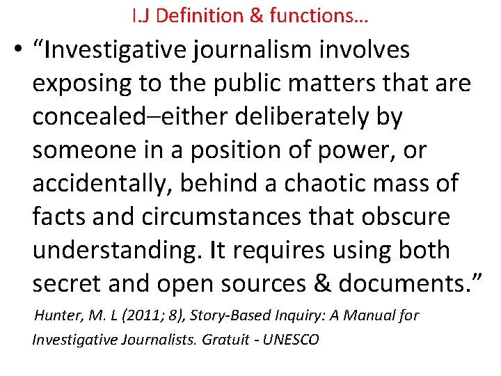 I. J Definition & functions… • “Investigative journalism involves exposing to the public matters