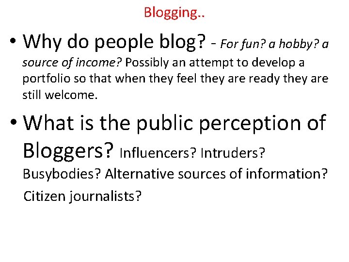 Blogging. . • Why do people blog? - For fun? a hobby? a source