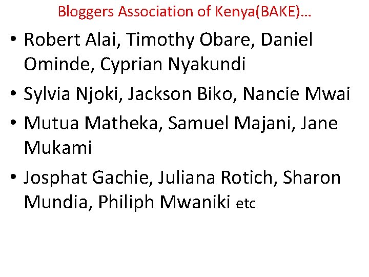 Bloggers Association of Kenya(BAKE)… • Robert Alai, Timothy Obare, Daniel Ominde, Cyprian Nyakundi •