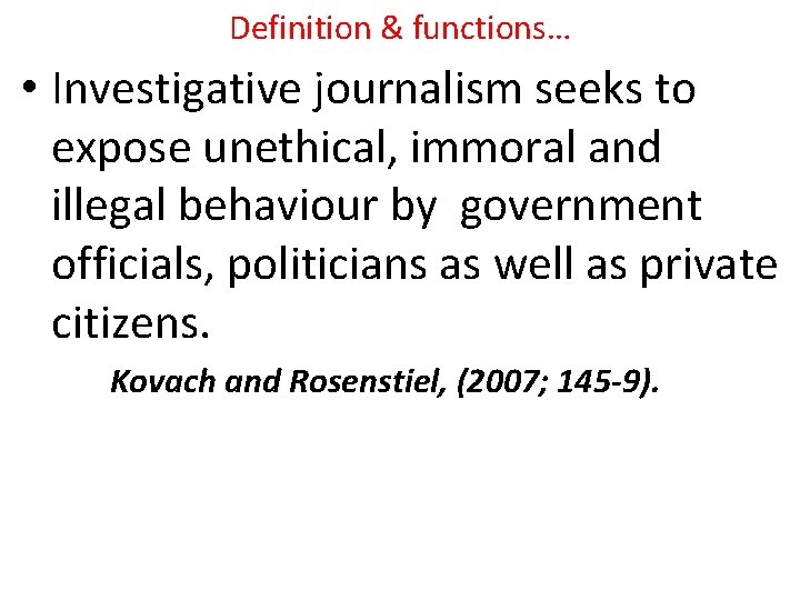 Definition & functions… • Investigative journalism seeks to expose unethical, immoral and illegal behaviour