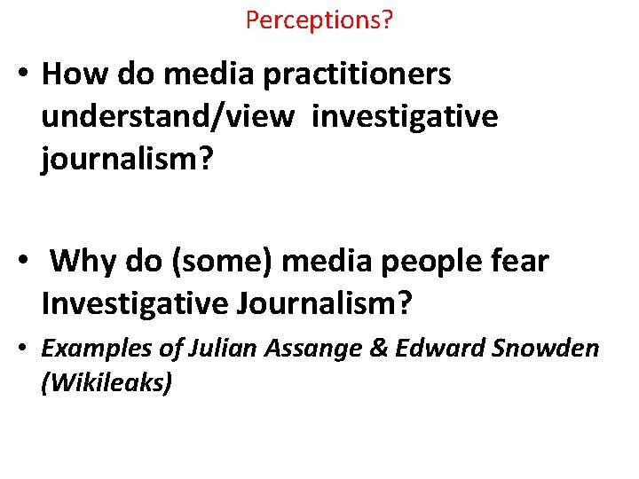 Perceptions? • How do media practitioners understand/view investigative journalism? • Why do (some) media