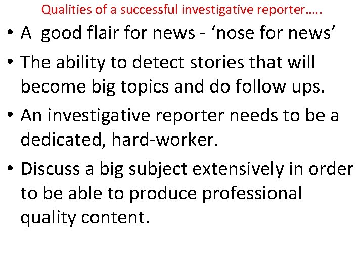 Qualities of a successful investigative reporter…. . • A good flair for news -
