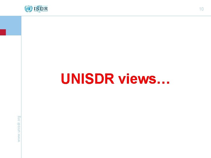 10 www. unisdr. org UNISDR views… 