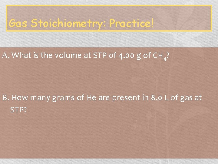 Gas Stoichiometry: Practice! A. What is the volume at STP of 4. 00 g