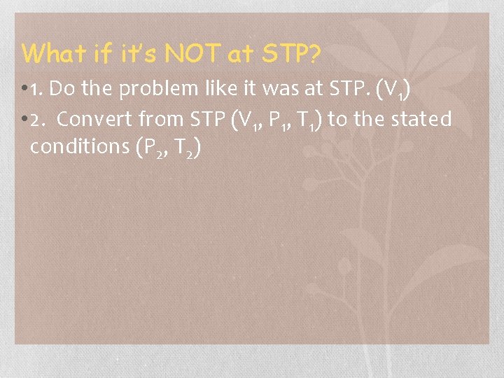 What if it’s NOT at STP? • 1. Do the problem like it was