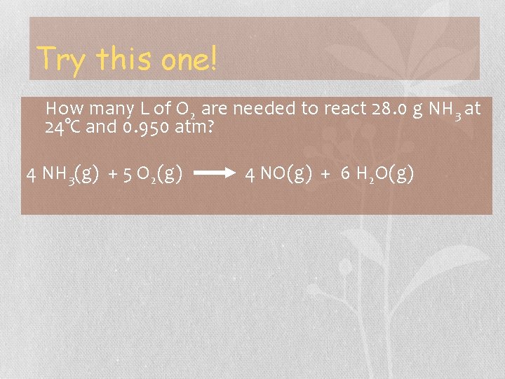 Try this one! How many L of O 2 are needed to react 28.