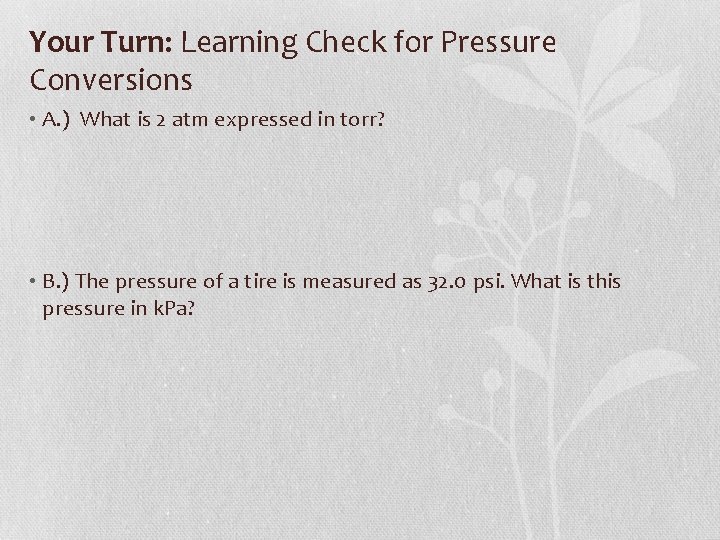 Your Turn: Learning Check for Pressure Conversions • A. ) What is 2 atm