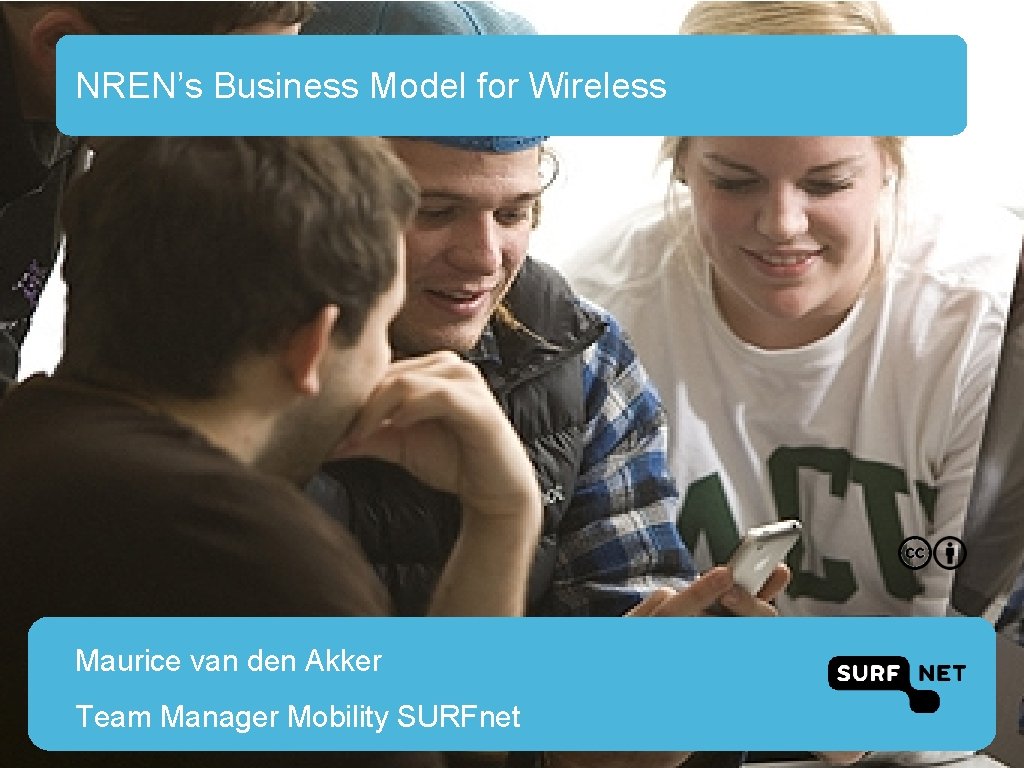 NREN’s Business Model for Wireless Maurice van den Akker Team Manager Mobility SURFnet 