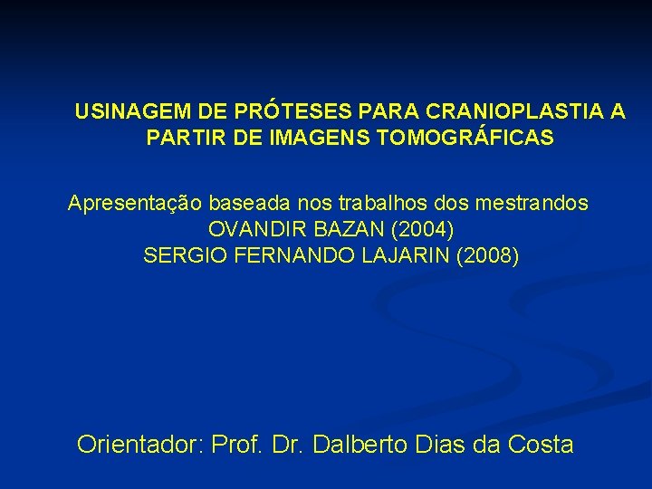 USINAGEM DE PRÓTESES PARA CRANIOPLASTIA A PARTIR DE IMAGENS TOMOGRÁFICAS Apresentação baseada nos trabalhos