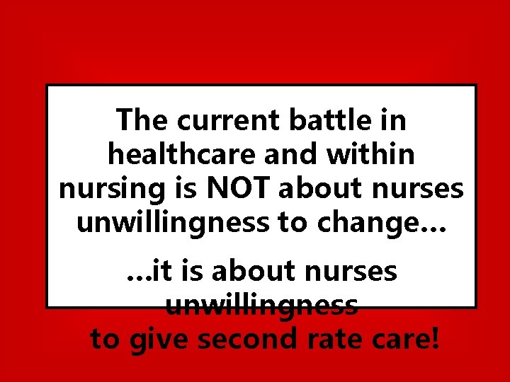 The current battle… The current battle in healthcare and within nursing is NOT about