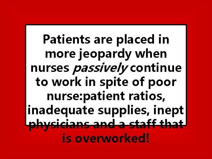 Patients are placed in more jeopardy… Patients are placed in more jeopardy when nurses