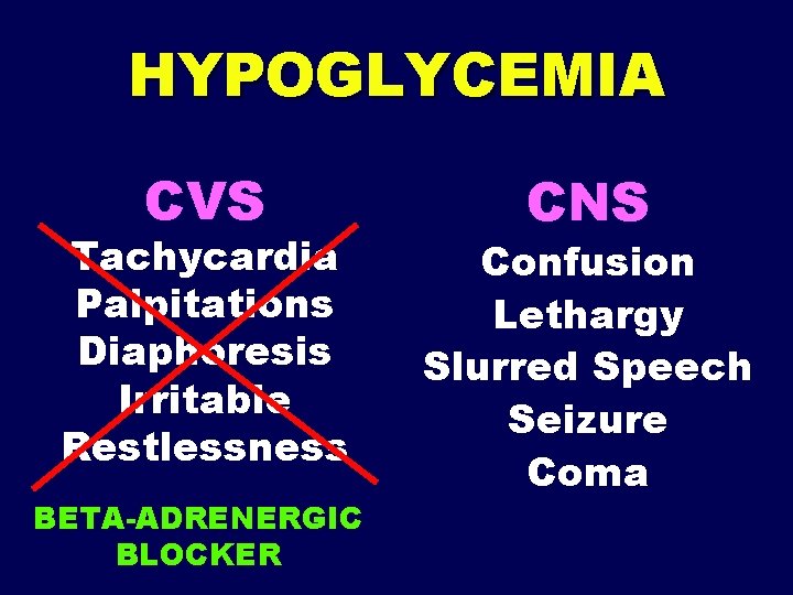 HYPOGLYCEMIA CVS Tachycardia Palpitations Diaphoresis Irritable Restlessness BETA-ADRENERGIC BLOCKER CNS Confusion Lethargy Slurred Speech