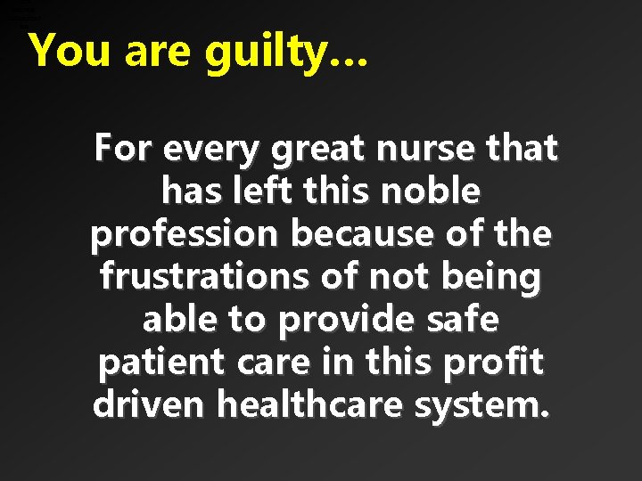 Antinursing Administrat ion You are guilty… For every great nurse that has left this