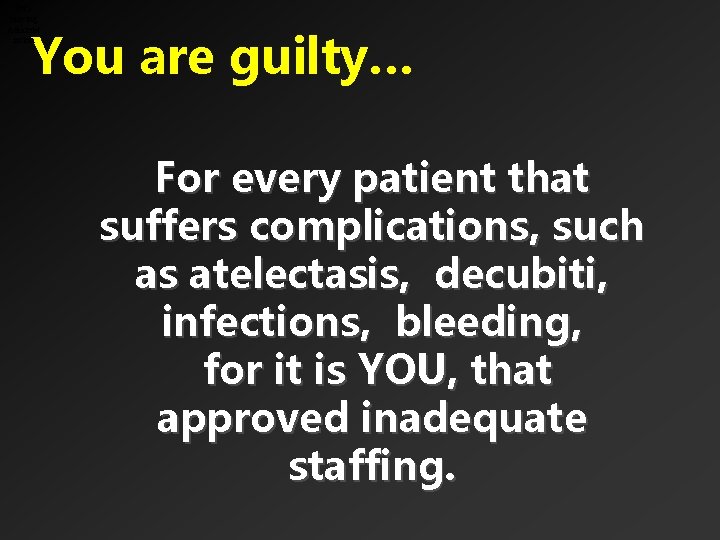 Antinursing Administ ration You are guilty… For every patient that suffers complications, such as