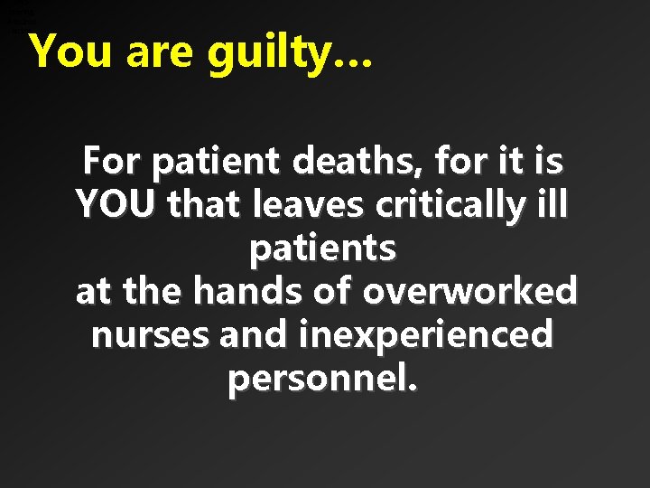 Antinursing Administ ration You are guilty… For patient deaths, for it is YOU that