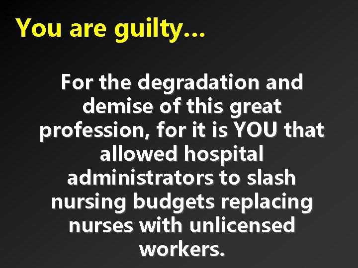 Antinursing Adminis tration You are guilty… For the degradation and demise of this great