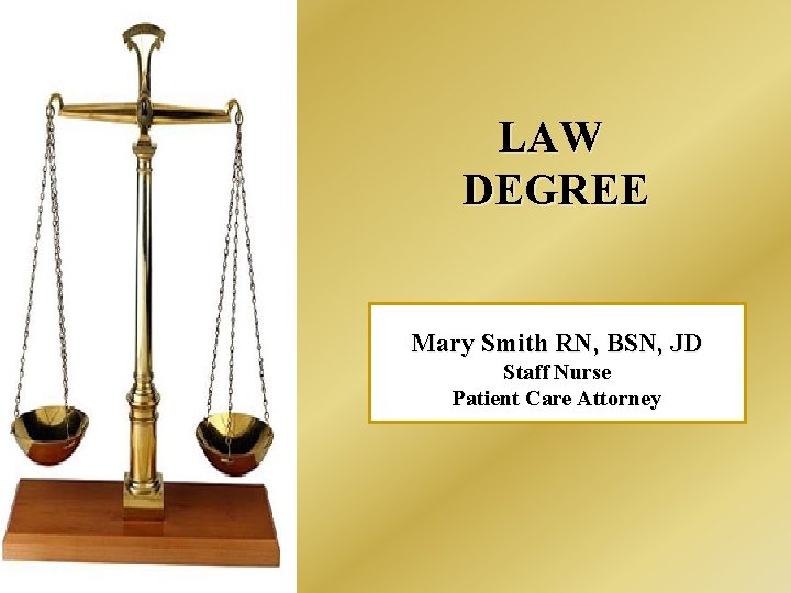 Law Degree LAW DEGREE Mary Smith RN, BSN, JD Staff Nurse Patient Care Attorney