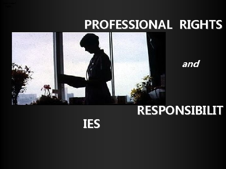 Professional Rights… PROFESSIONAL RIGHTS and IES RESPONSIBILIT 