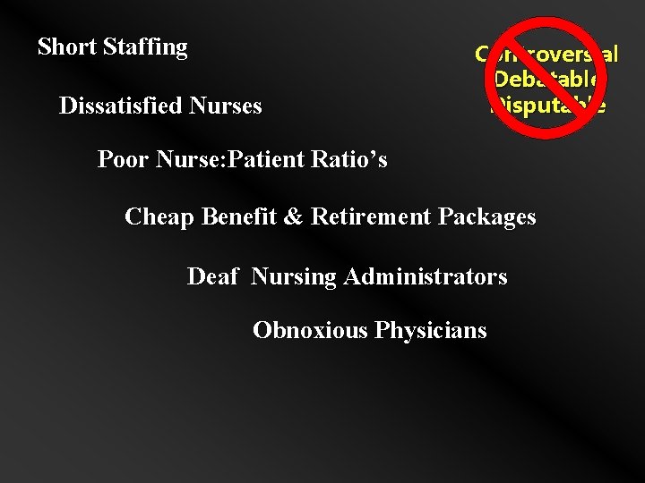 Short Staffing… Dissatisfied Nurses Controversial Debatable Disputable Poor Nurse: Patient Ratio’s Cheap Benefit &
