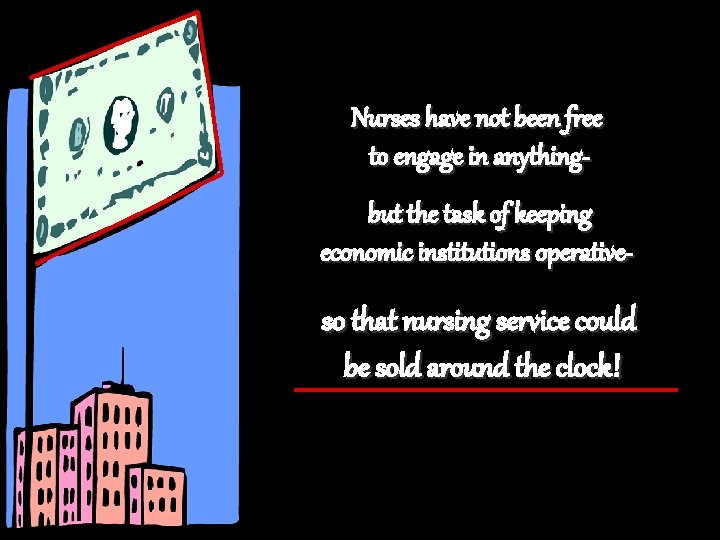 Nurses have not been free to engage in anythingbut the task of keeping economic