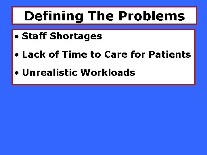 Defining The Problems • Staff Shortages • Lack of Time to Care for Patients