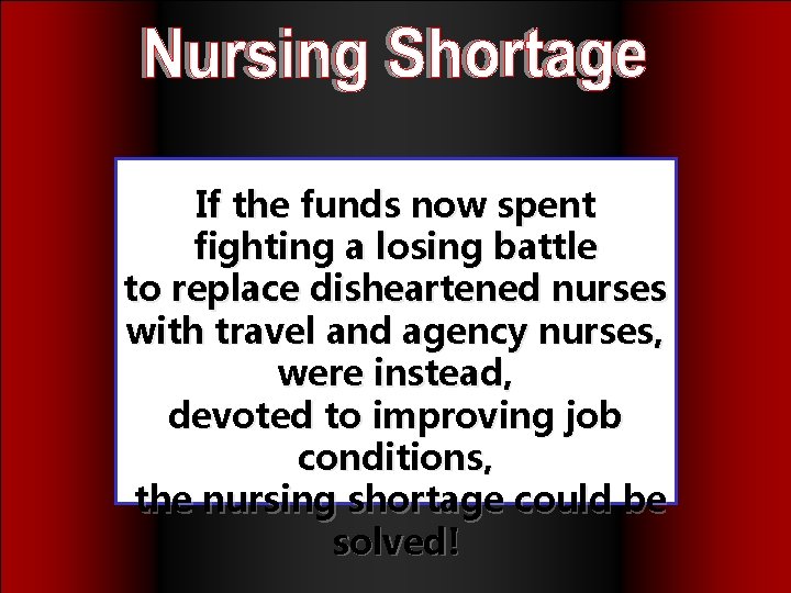 Nursing Shortage If the funds now spent fighting a losing battle to replace disheartened