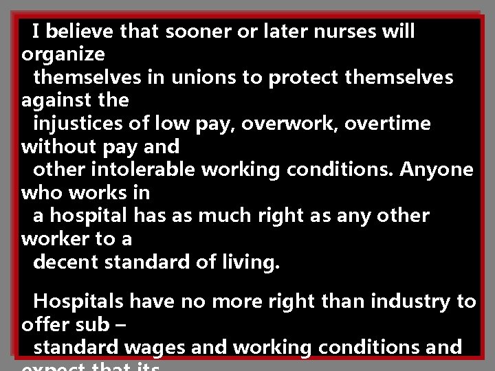 I believe that sooner or later nurses will organize themselves in unions to protect