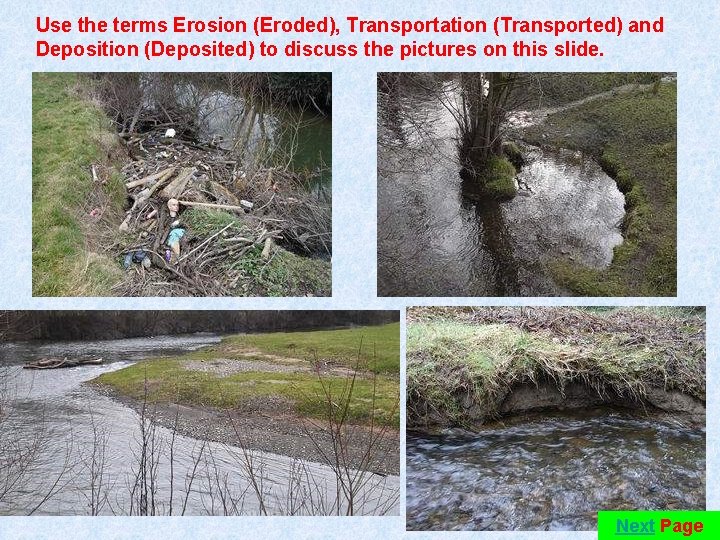 Use the terms Erosion (Eroded), Transportation (Transported) and Deposition (Deposited) to discuss the pictures